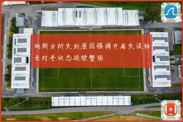 纳斯分析失利原因强调开局失误助长对手状态延续整场