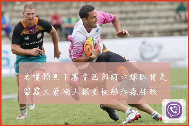名嘴预测下赛季西部前六球队将是雷霆火箭湖人掘金快船和森林狼