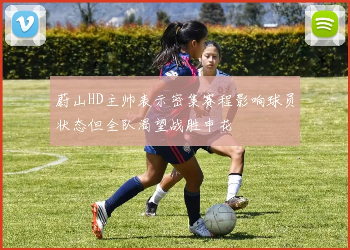 蔚山HD主帅表示密集赛程影响球员状态但全队渴望战胜申花